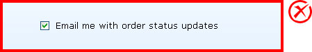 Incorrect: The check box is checked by default. This means the user may proceed to the next step without consciously choosing to receive email notifications.